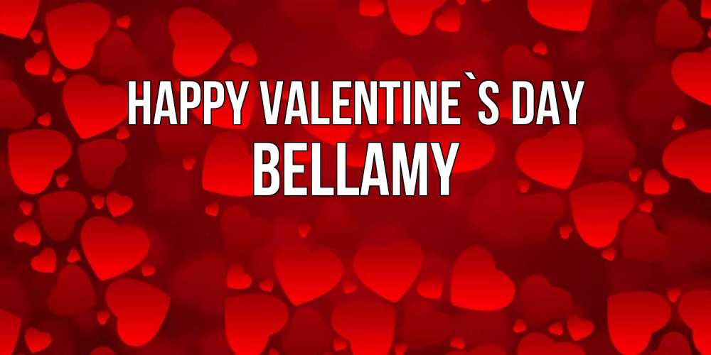 Greetings card с именем, Bellamy Happy Valentine`s Day новые бесплатные открытки на 14 февраля, день всех влюбленных Greetings with text for free download 